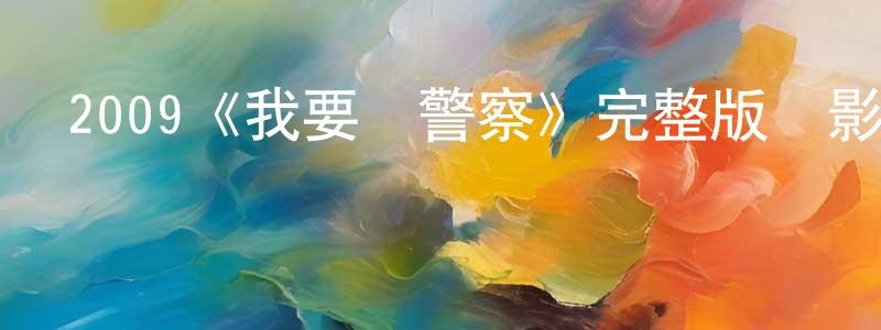 陳學志發布2009《我要當警察》完整版電影/在線觀看/百度云-美劇天堂